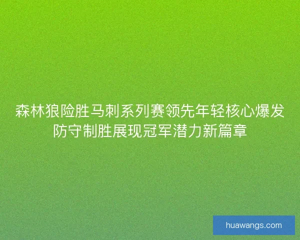 森林狼险胜马刺系列赛领先年轻核心爆发防守制胜展现冠军潜力新篇章