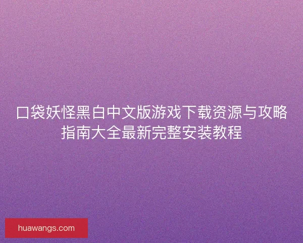 口袋妖怪黑白中文版游戏下载资源与攻略指南大全最新完整安装教程